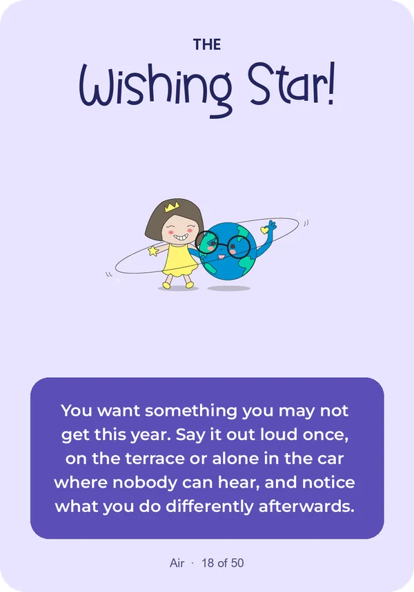 The Wishing Star: You want something you may not get this year. Say it out loud once, on the terrace or alone in the car where nobody can hear, and notice what you do differently afterwards.
