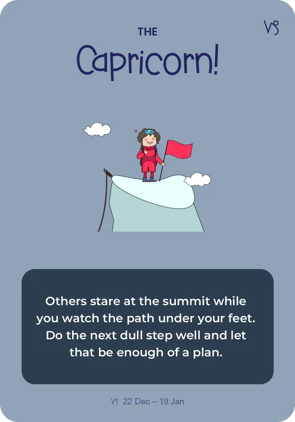 The Capricorn card from Guidance from the Universe: Others stare at the summit while you watch the path under your feet. Do the next dull step well and let that be enough of a plan.