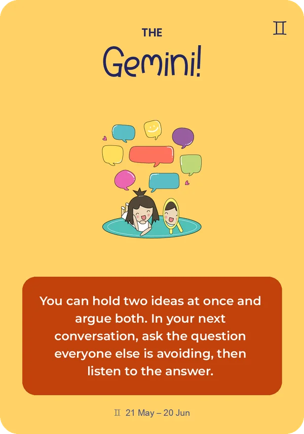 The Gemini card from Guidance from the Universe: You can hold two ideas at once and argue both. In your next conversation, ask the question everyone else is avoiding, then listen to the answer.